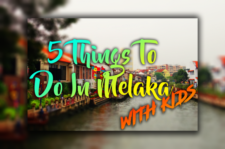 5 Things To Do With Kids In Melaka, Malaysia